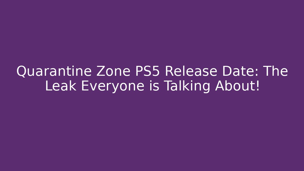 Quarantine Zone PS5 Release Date: The Leak Everyone is Talking About!