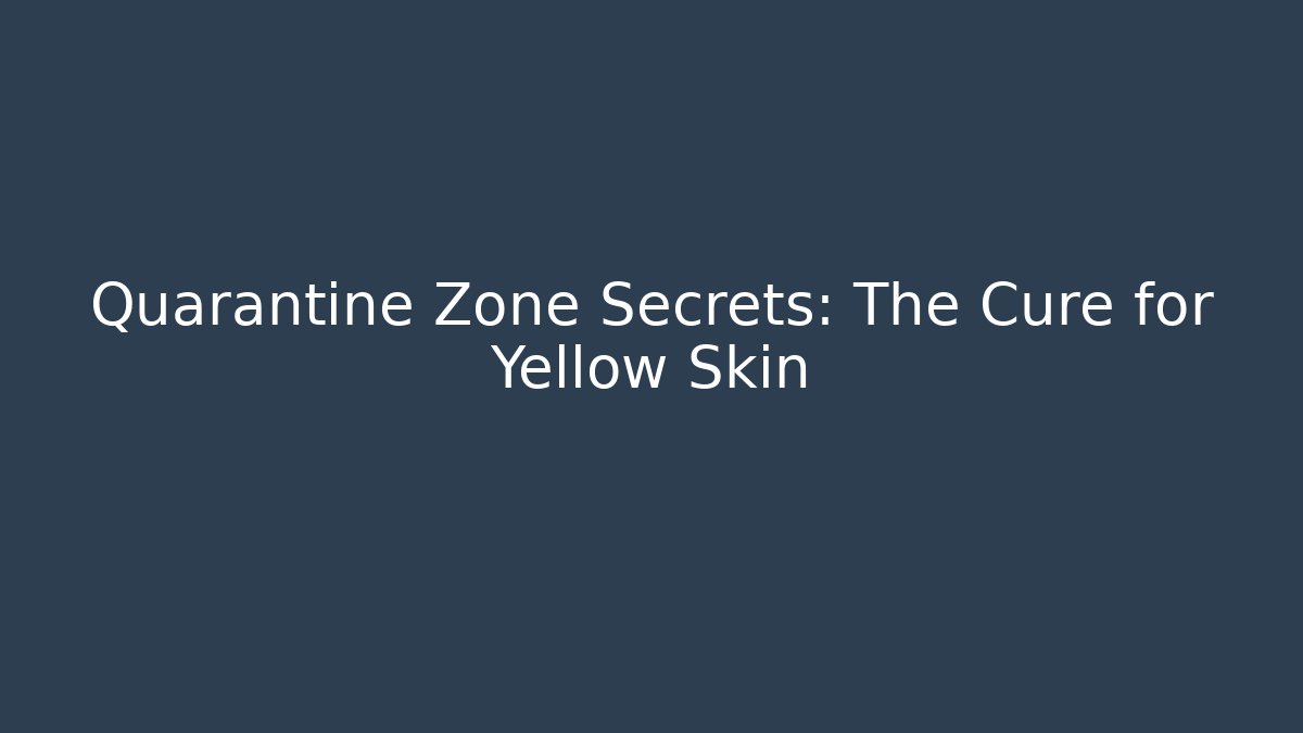 Quarantine Zone Secrets: The Cure for Yellow Skin