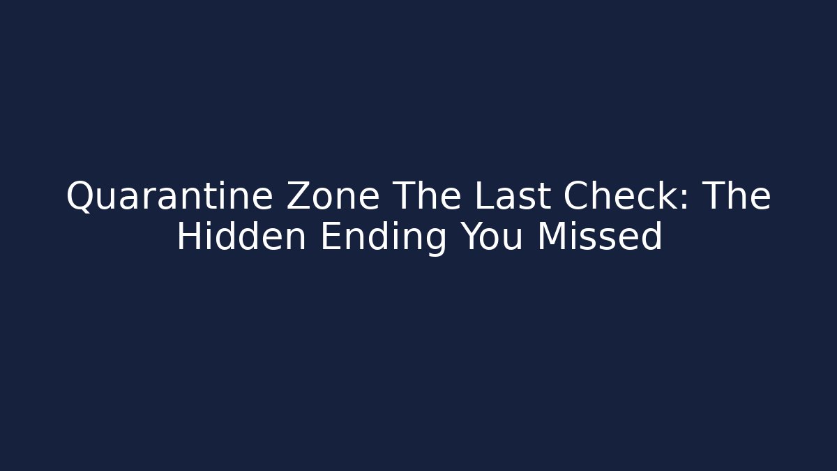 Quarantine Zone The Last Check: The Hidden Ending You Missed