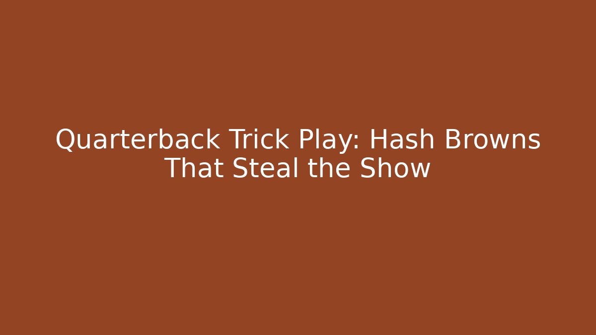 Quarterback Trick Play: Hash Browns That Steal the Show