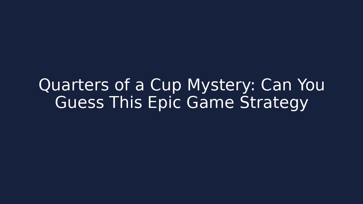 Quarters of a Cup Mystery: Can You Guess This Epic Game Strategy