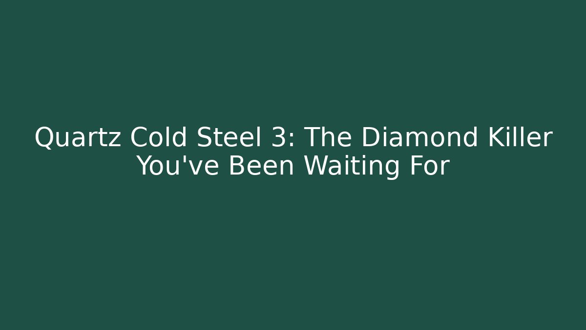 Quartz Cold Steel 3: The Diamond Killer You’ve Been Waiting For