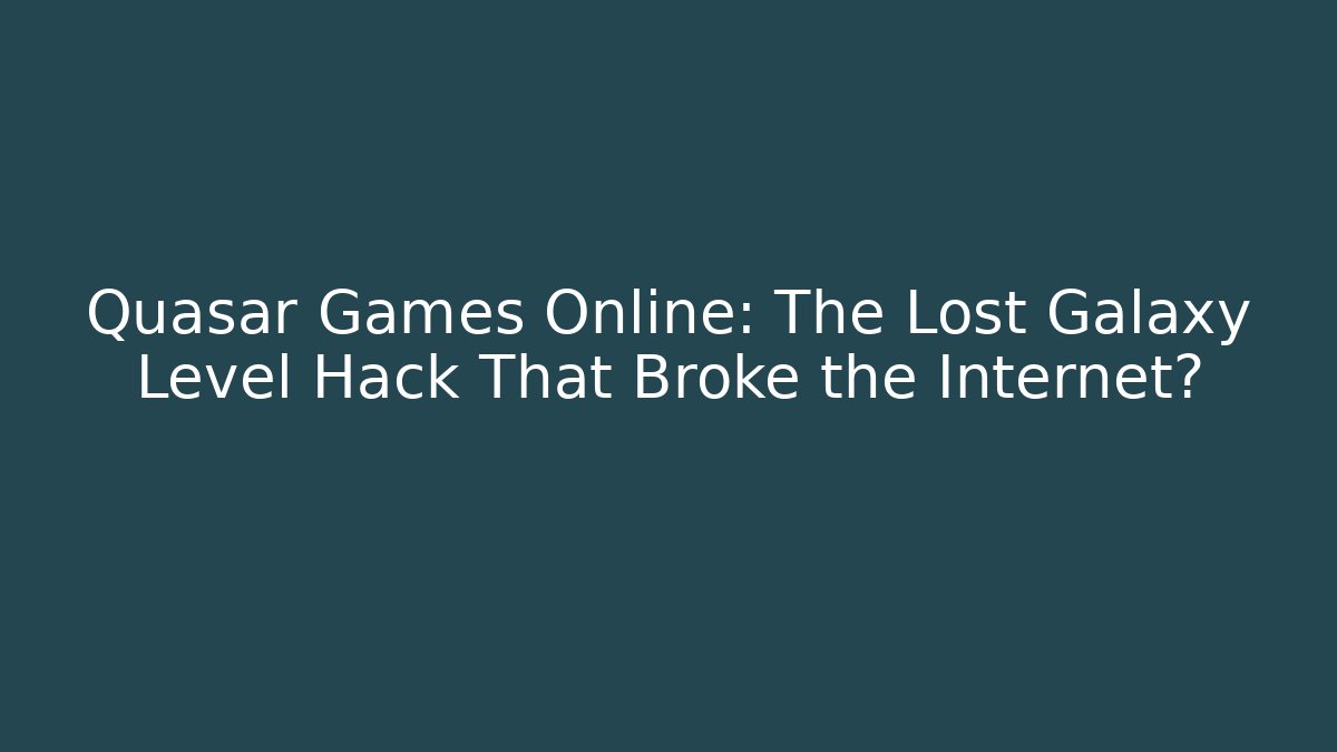 Quasar Games Online: The Lost Galaxy Level Hack That Broke the Internet? - Critter Realm