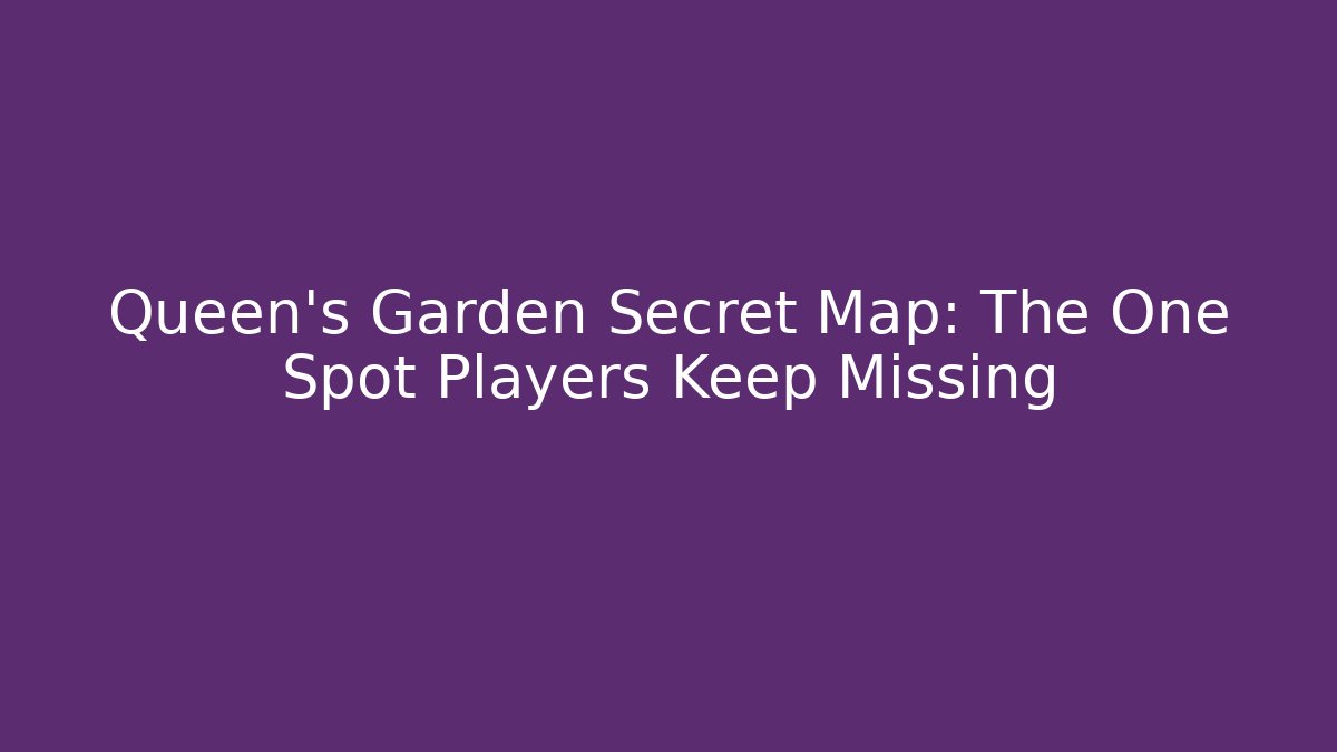 Queen's Garden Secret Map: The One Spot Players Keep Missing