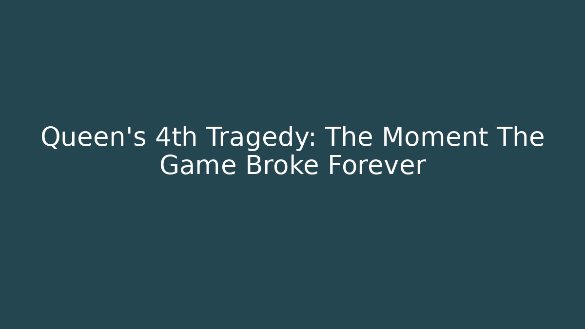 Queen’s 4th Tragedy: The Moment The Game Broke Forever