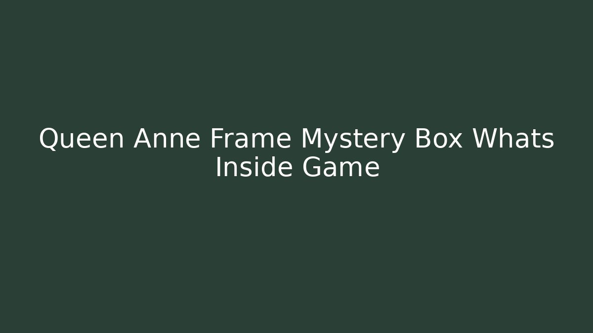 Queen Anne Frame Mystery Box Whats Inside Game