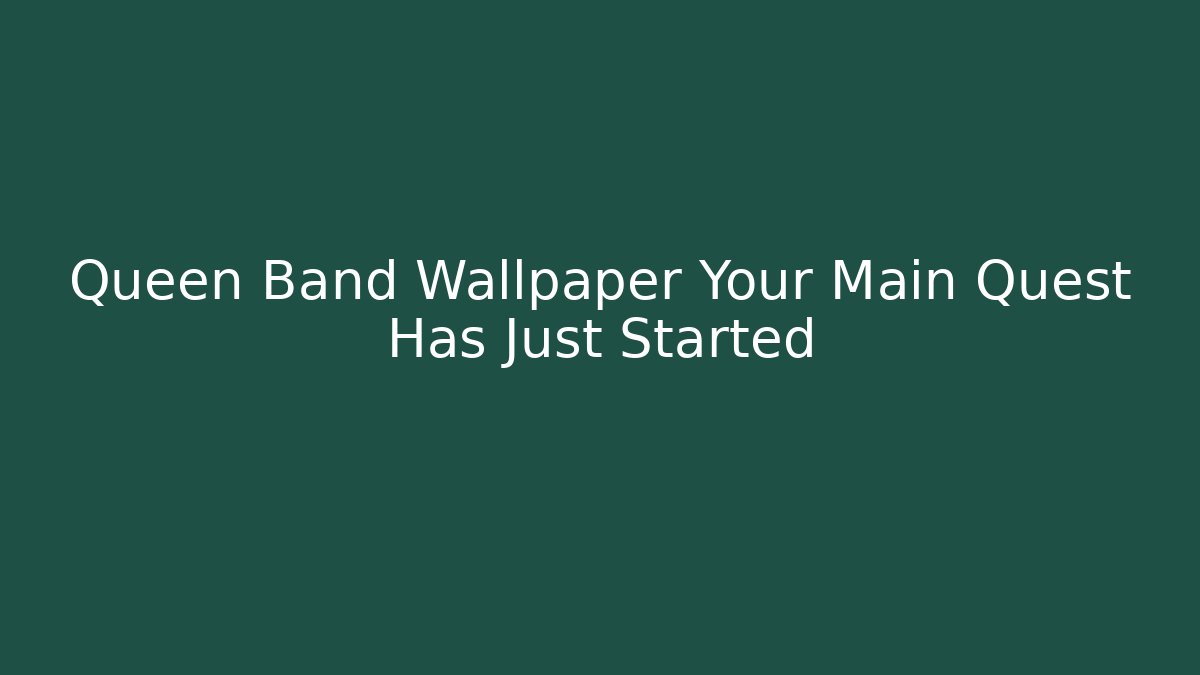 Queen Band Wallpaper Your Main Quest Has Just Started