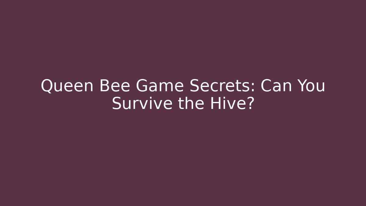 Queen Bee Game Secrets: Can You Survive the Hive?