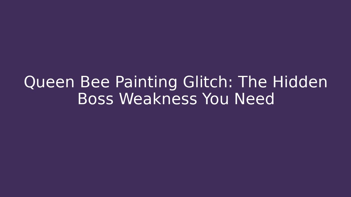 Queen Bee Painting Glitch: The Hidden Boss Weakness You Need