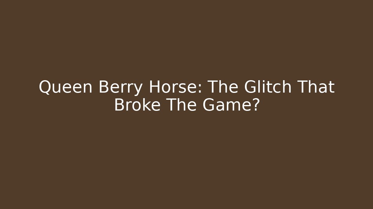Queen Berry Horse: The Glitch That Broke The Game?