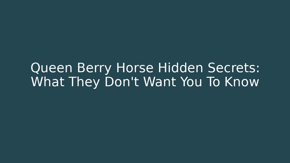 Queen Berry Horse Hidden Secrets: What They Don’t Want You To Know