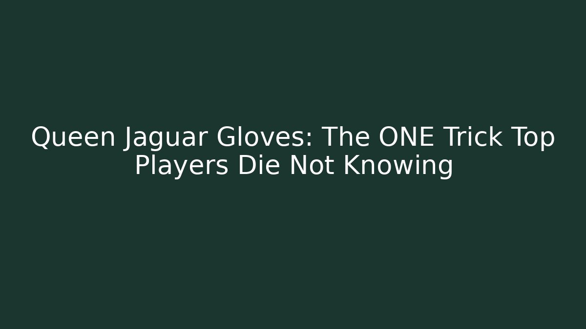 Queen Jaguar Gloves: The ONE Trick Top Players Die Not Knowing