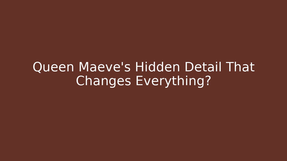 Queen Maeve's Hidden Detail That Changes Everything?