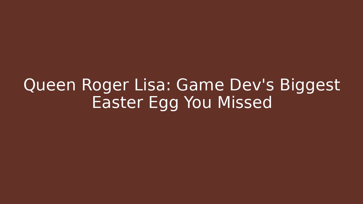 Queen Roger Lisa: Game Dev's Biggest Easter Egg You Missed