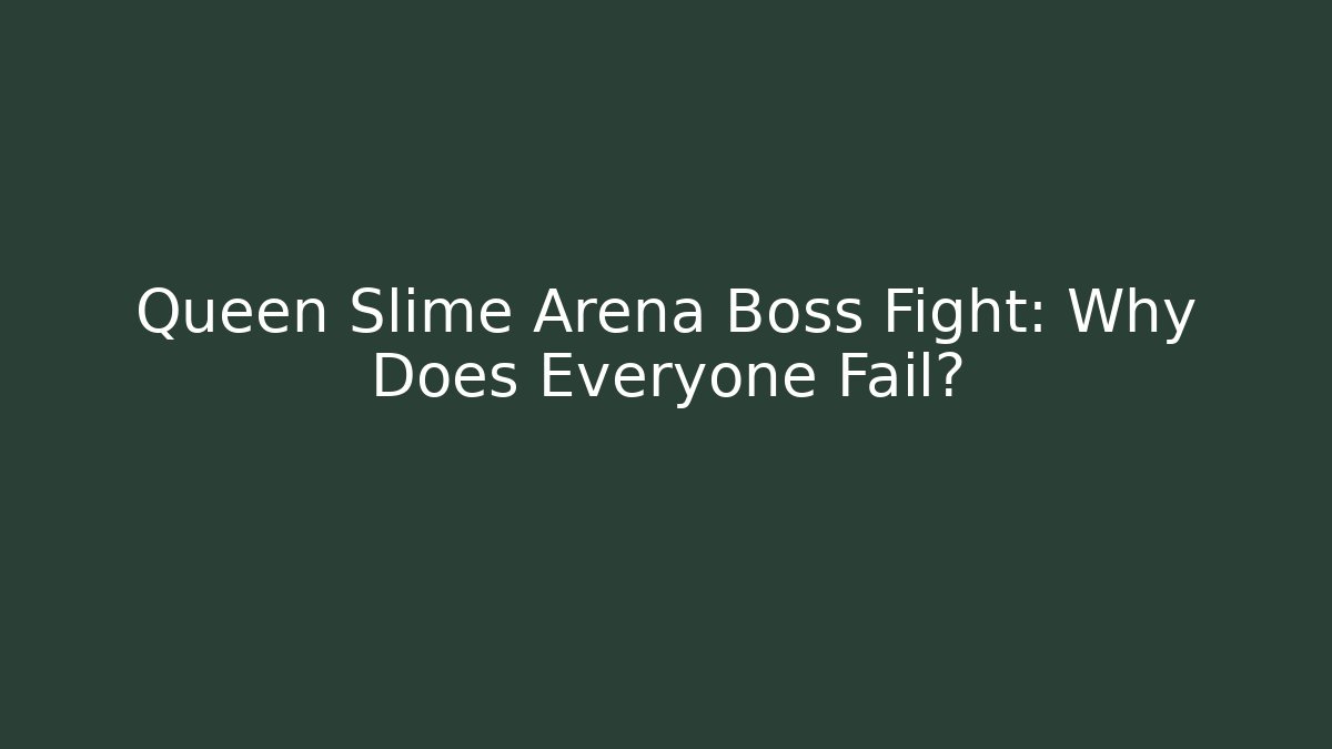 Queen Slime Arena Boss Fight: Why Does Everyone Fail?