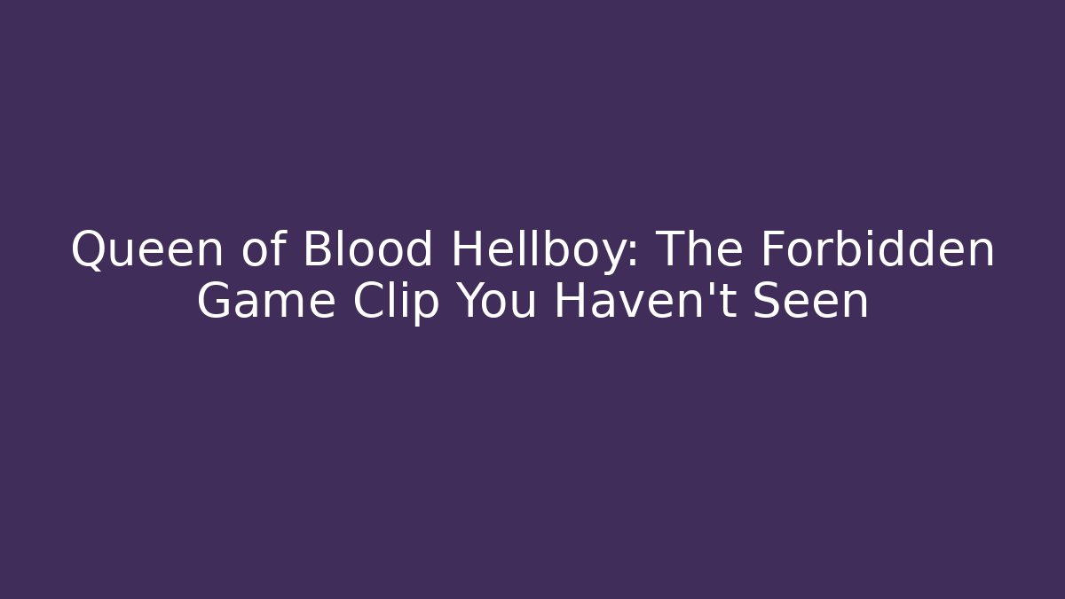 Queen of Blood Hellboy: The Forbidden Game Clip You Haven't Seen