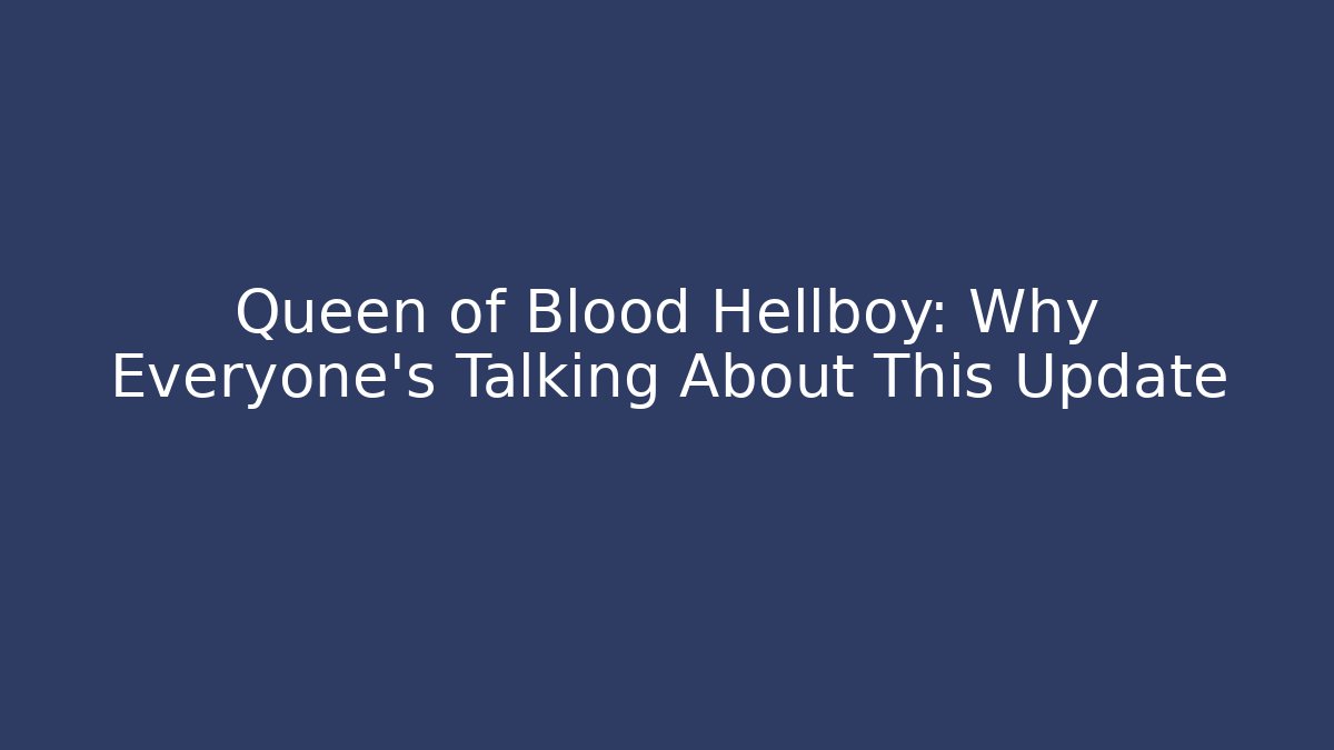 Queen of Blood Hellboy: Why Everyone's Talking About This Update