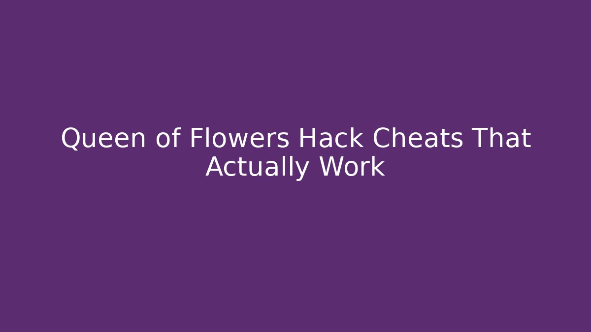 Queen of Flowers Hack Cheats That Actually Work