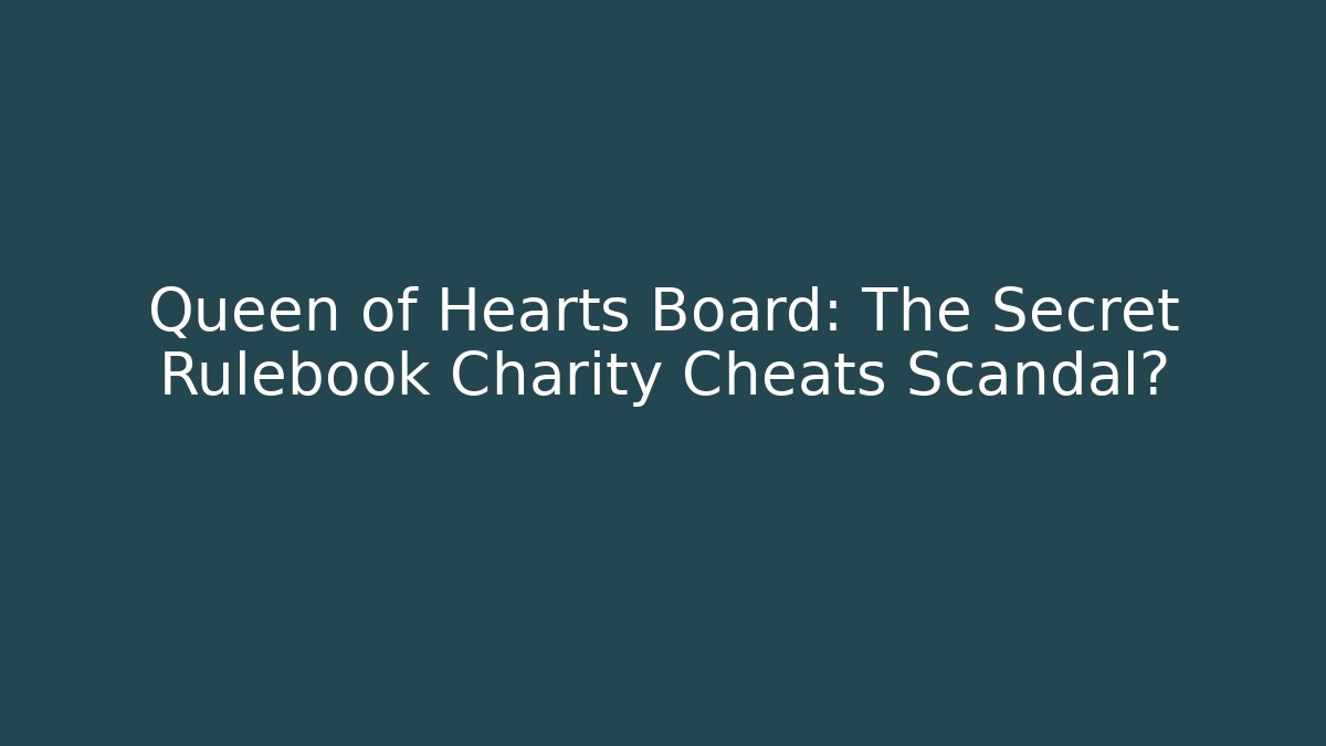 Queen of Hearts Board: The Secret Rulebook Charity Cheats Scandal?