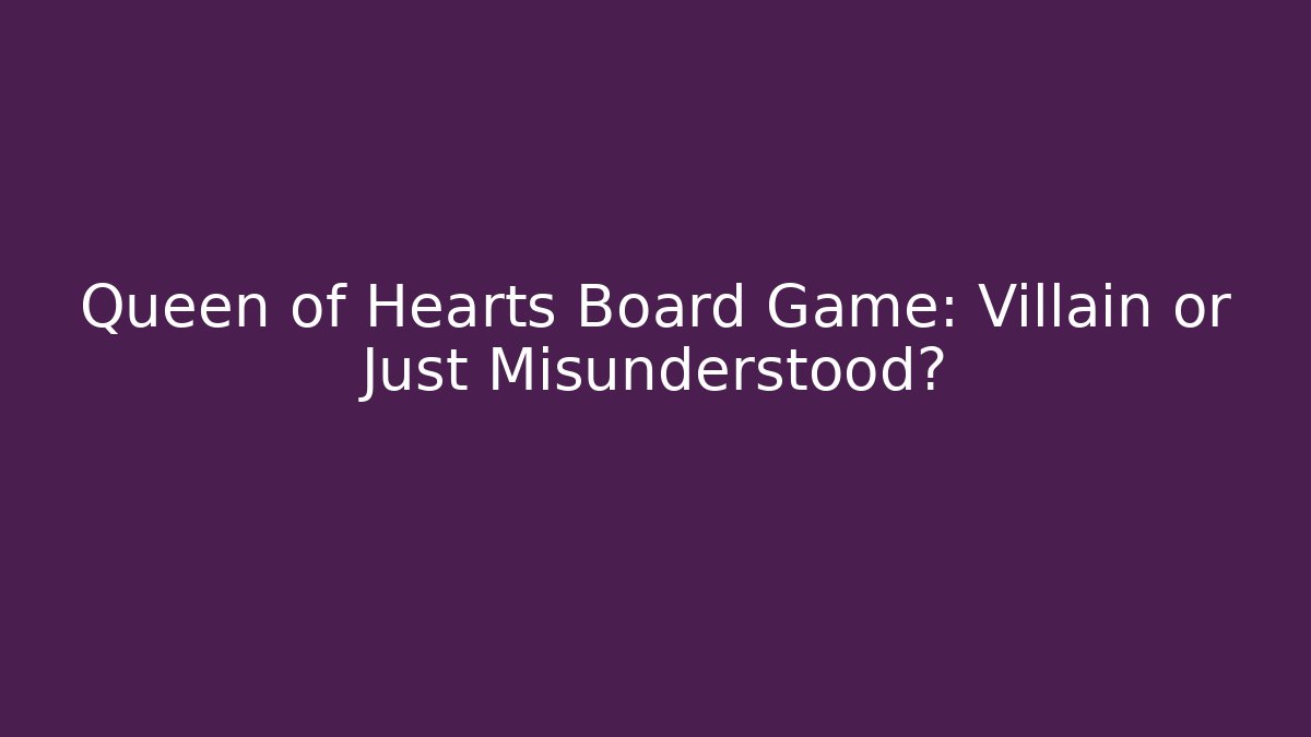 Queen of Hearts Board Game: Villain or Just Misunderstood?