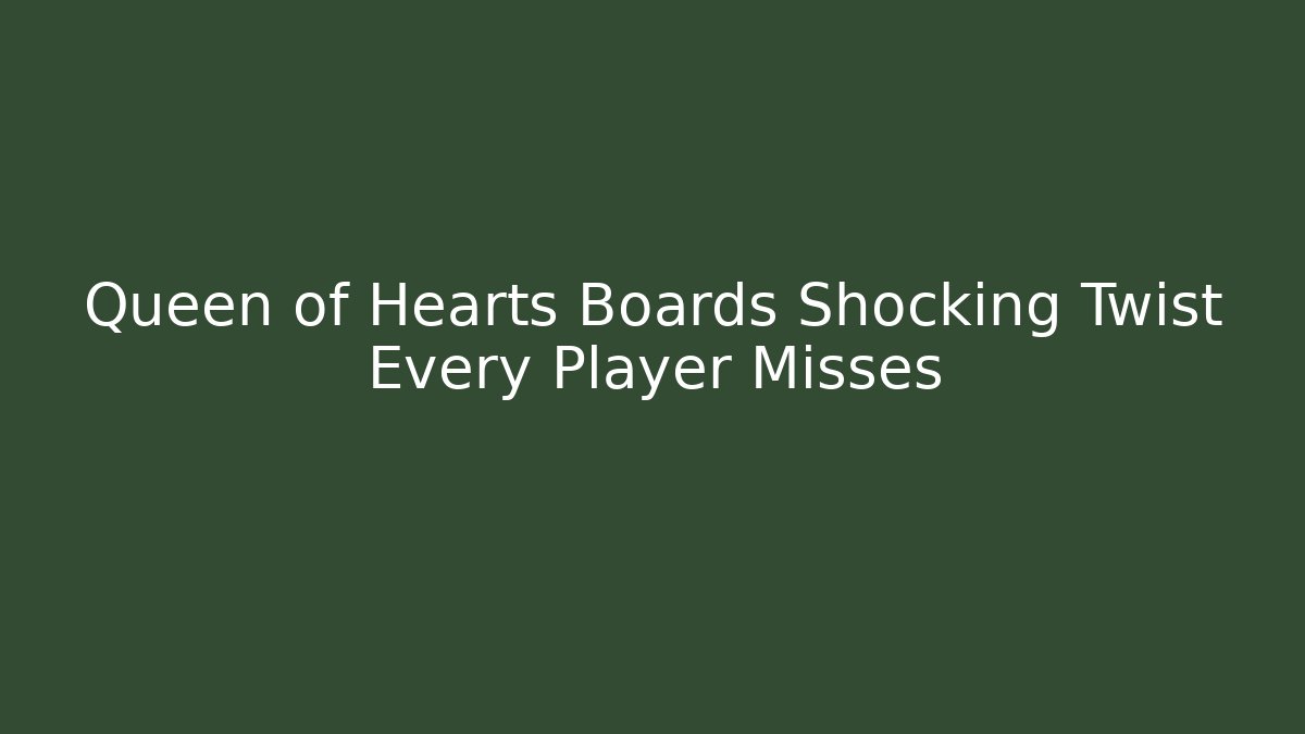 Queen of Hearts Boards Shocking Twist Every Player Misses