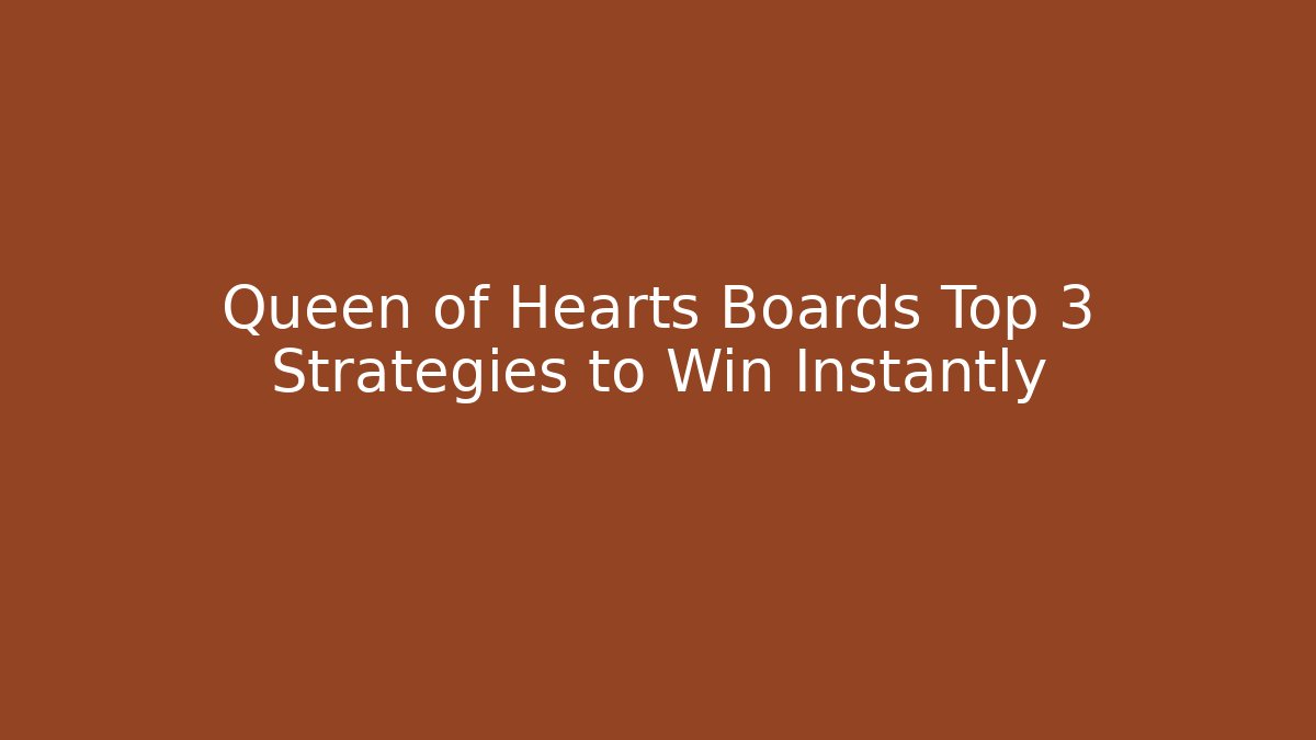 Queen of Hearts Boards Top 3 Strategies to Win Instantly