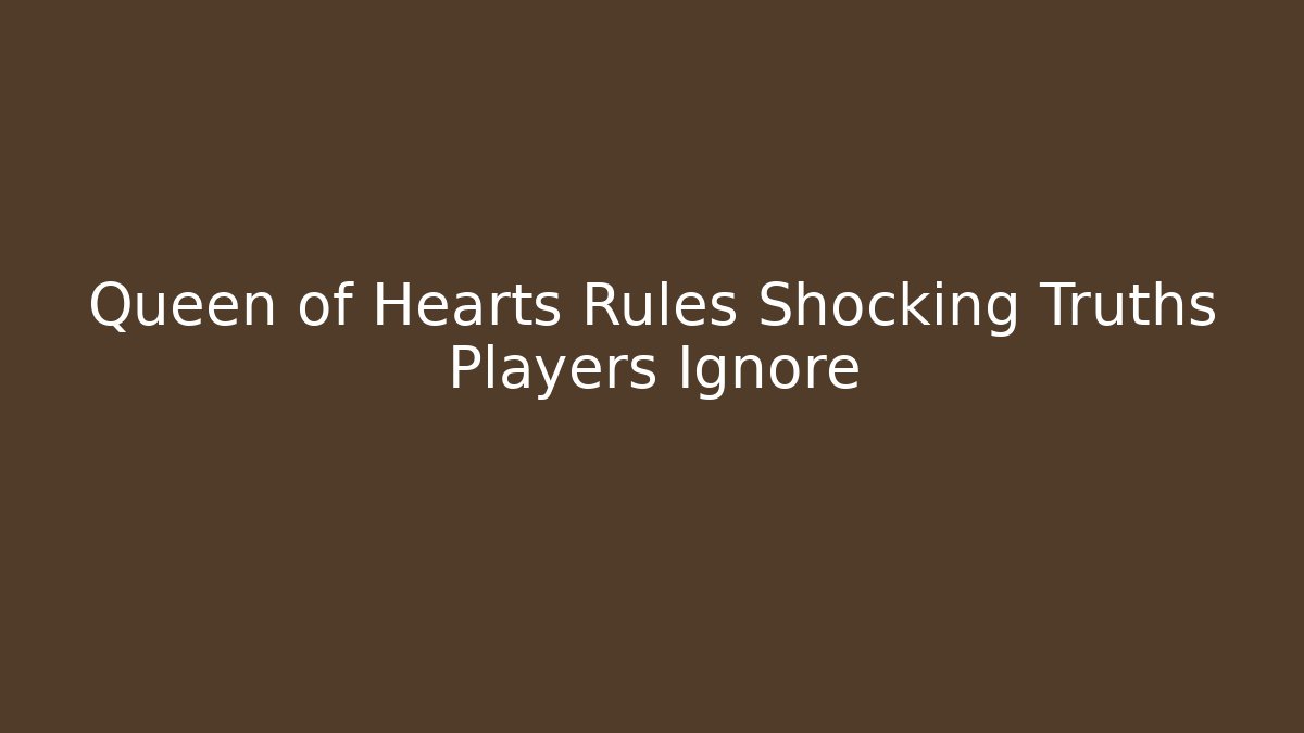 Queen of Hearts Rules Shocking Truths Players Ignore