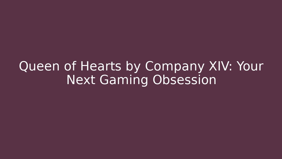 Queen of Hearts by Company XIV: Your Next Gaming Obsession