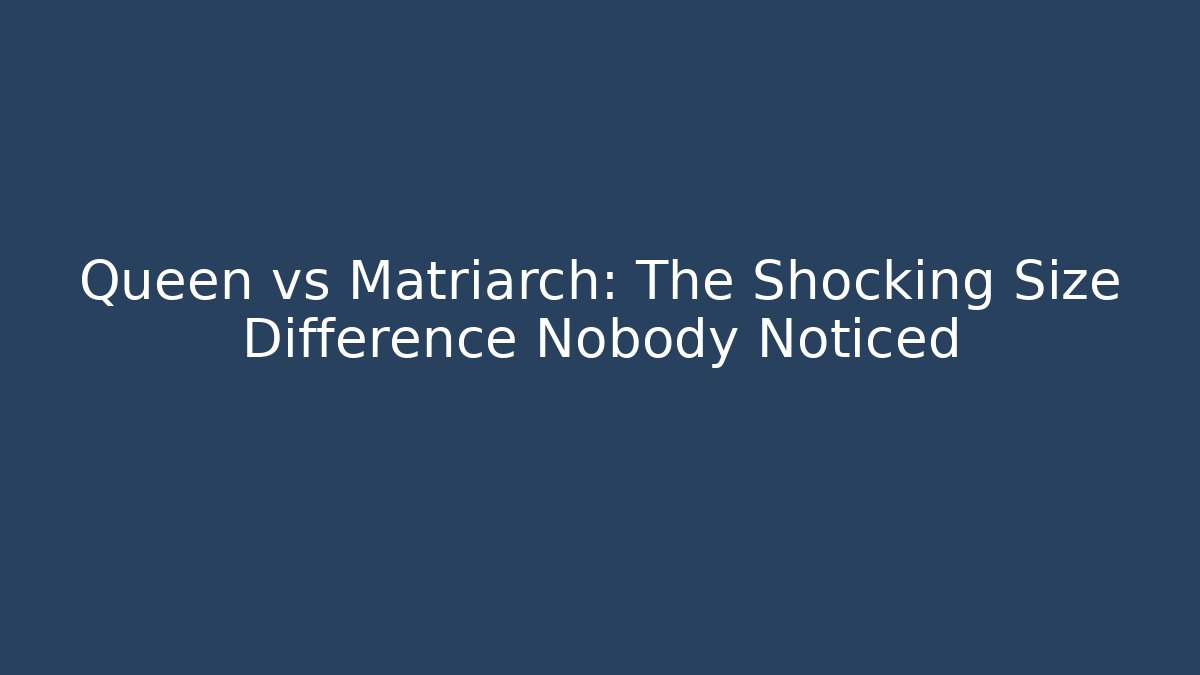 Queen vs Matriarch: The Shocking Size Difference Nobody Noticed