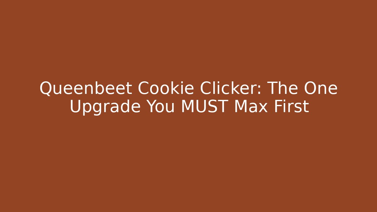 Queenbeet Cookie Clicker: The One Upgrade You MUST Max First