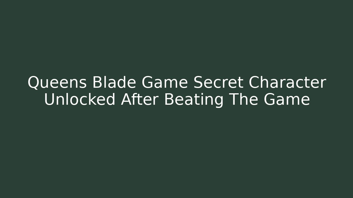 Queens Blade Game Secret Character Unlocked After Beating The Game