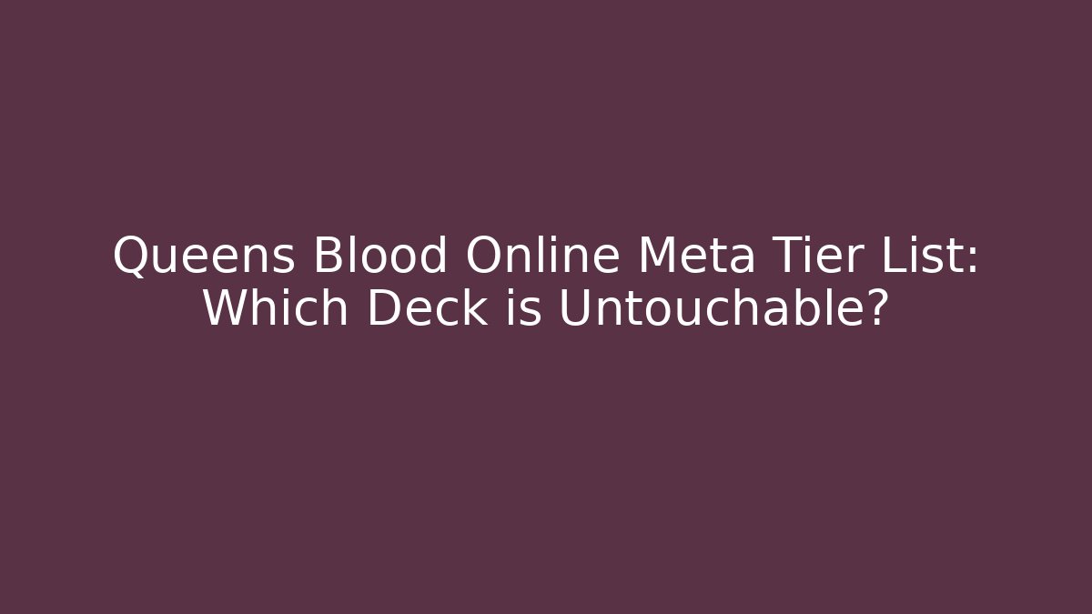 Queens Blood Online Meta Tier List: Which Deck is Untouchable?