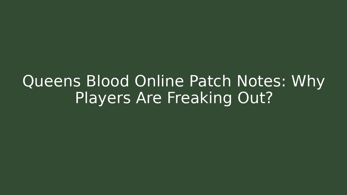Queens Blood Online Patch Notes: Why Players Are Freaking Out?