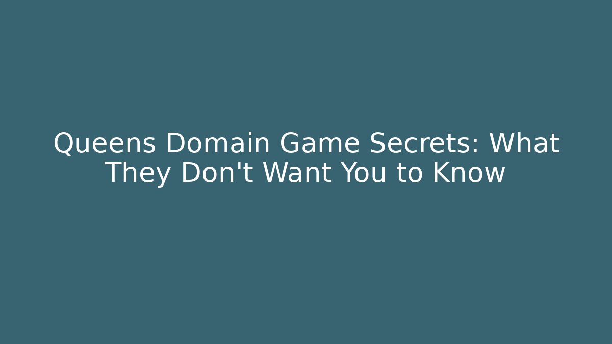 Queens Domain Game Secrets: What They Don't Want You to Know