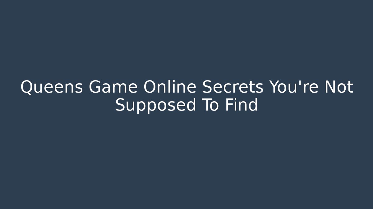 Queens Game Online Secrets You're Not Supposed To Find