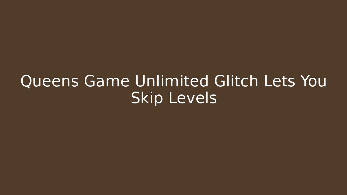 Queens Game Unlimited Glitch Lets You Skip Levels