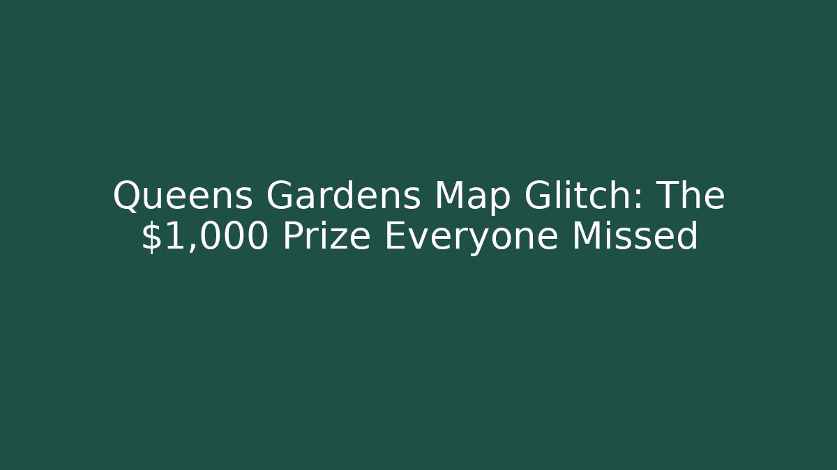 Queens Gardens Map Glitch: The $1,000 Prize Everyone Missed