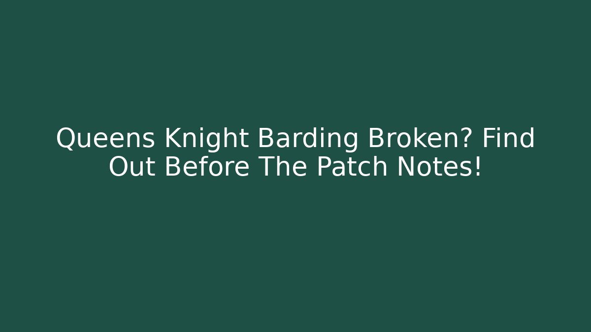 Queens Knight Barding Broken? Find Out Before The Patch Notes!