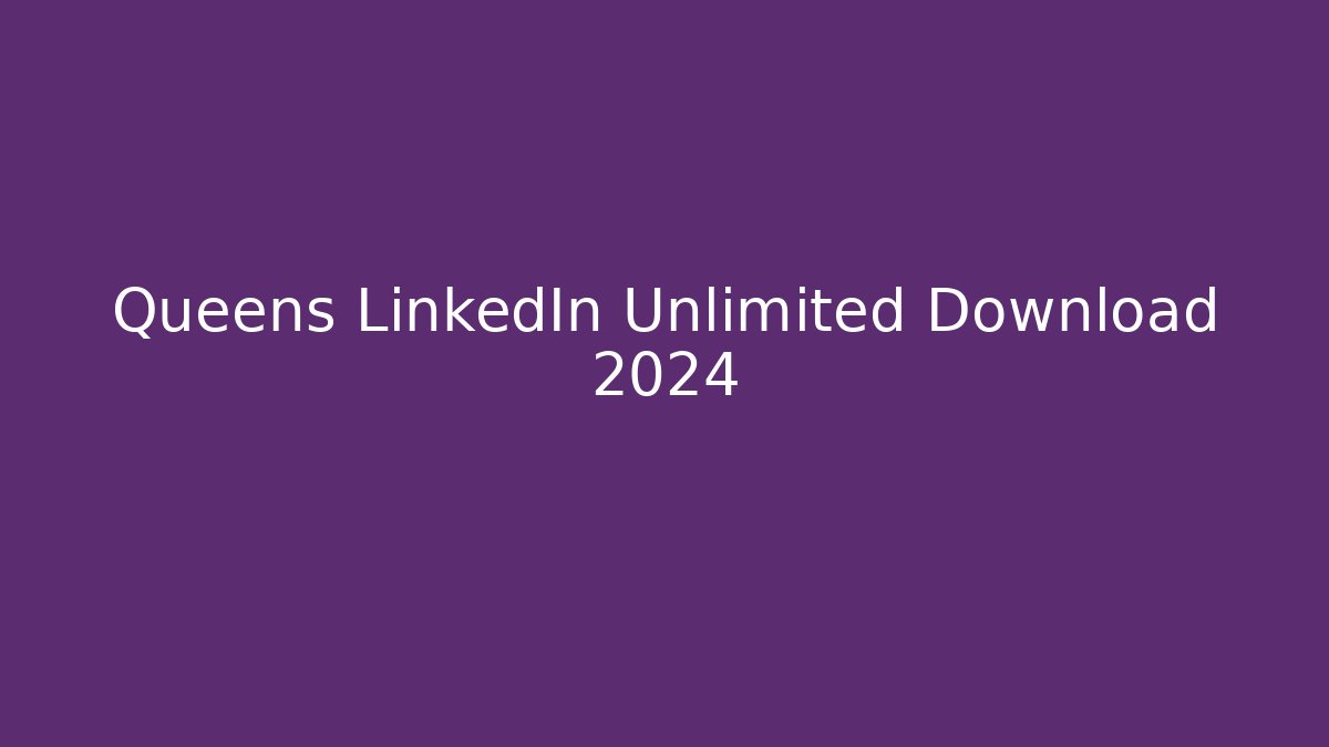 Queens LinkedIn Unlimited Download 2024
