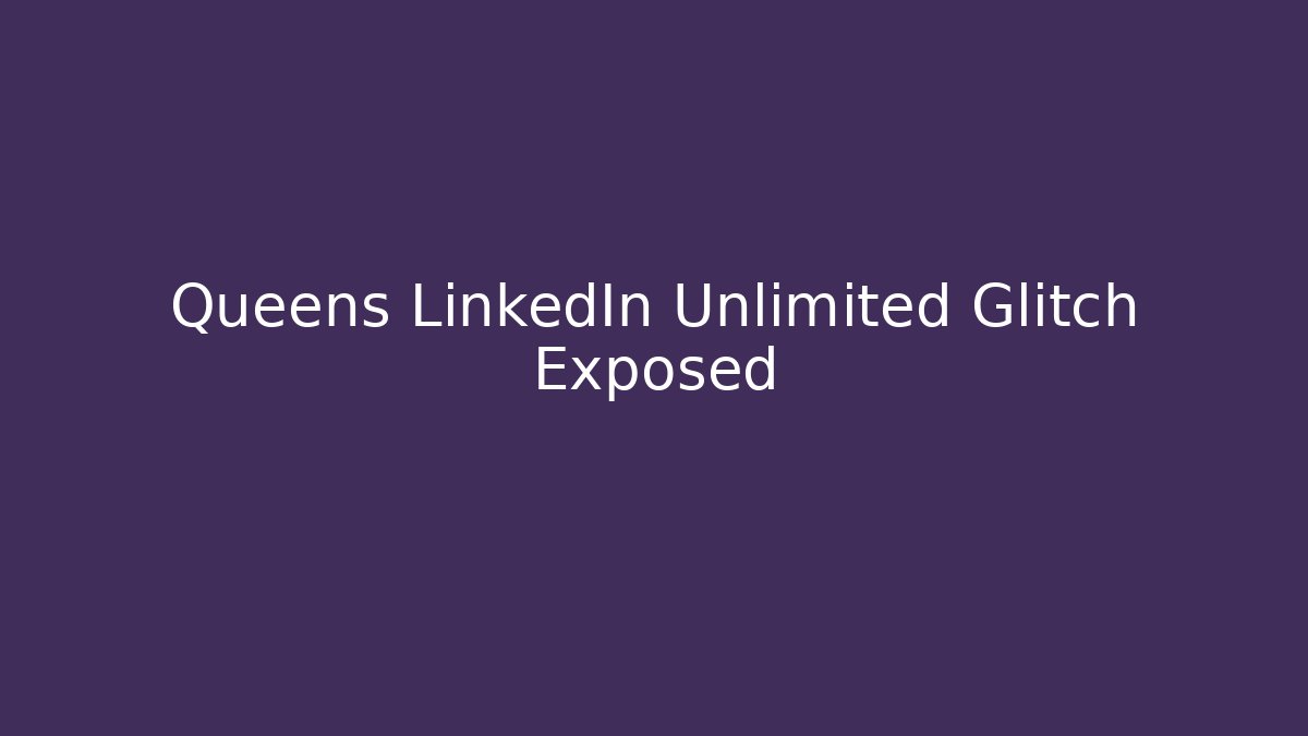 Queens LinkedIn Unlimited Glitch Exposed