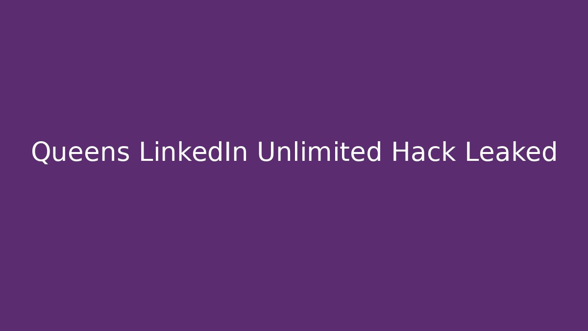 Queens LinkedIn Unlimited Hack Leaked