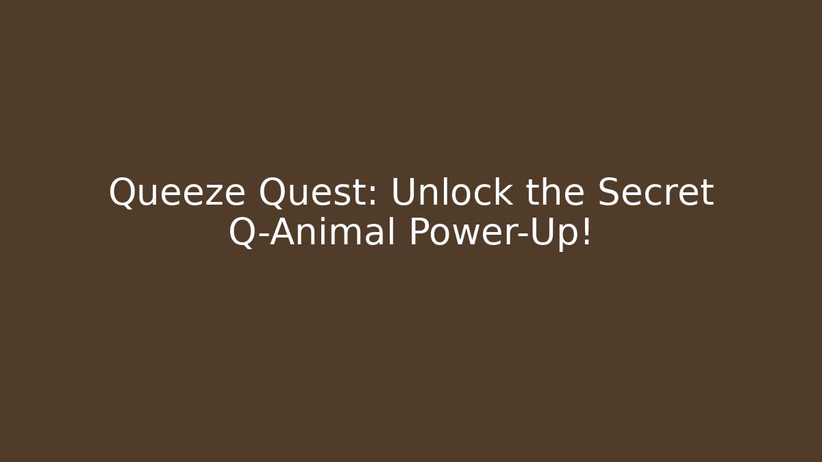 Queeze Quest: Unlock the Secret Q-Animal Power-Up!