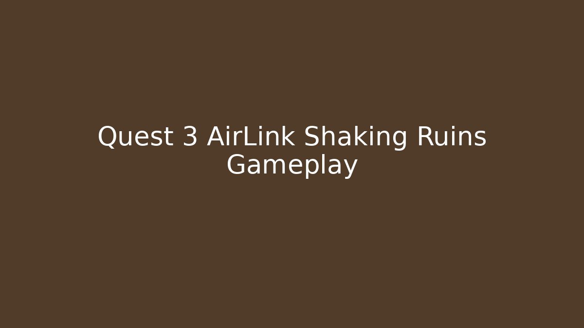 Quest 3 AirLink Shaking Ruins Gameplay