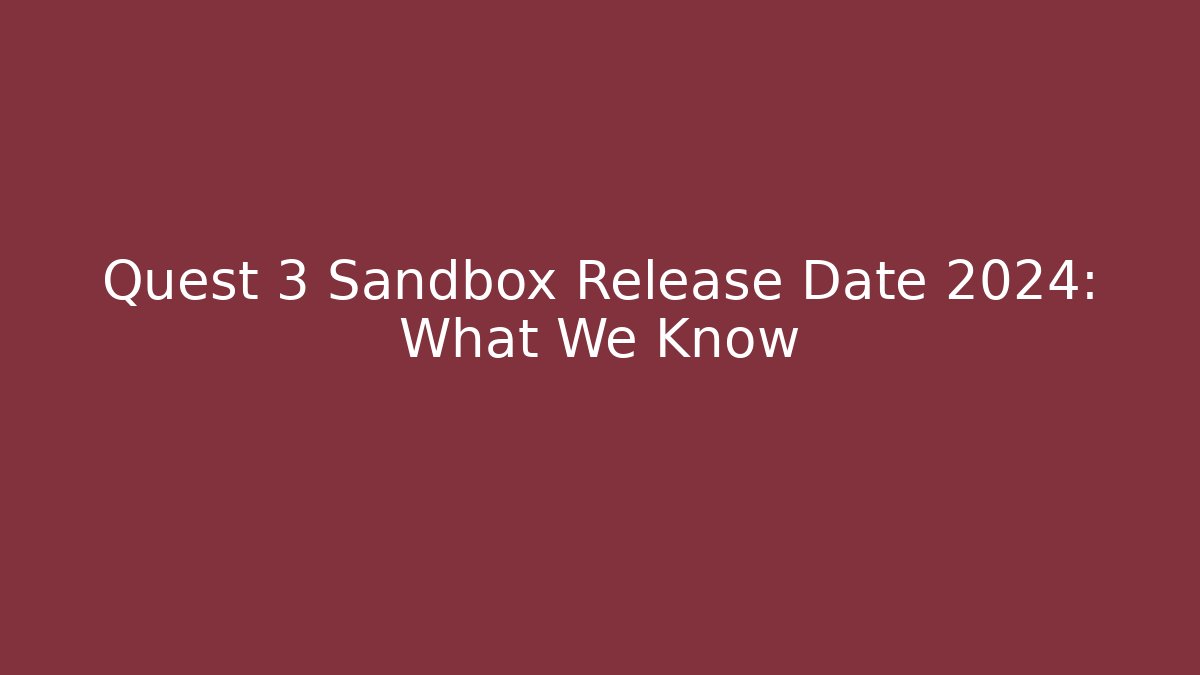 Quest 3 Sandbox Release Date 2024: What We Know - Critter Realm