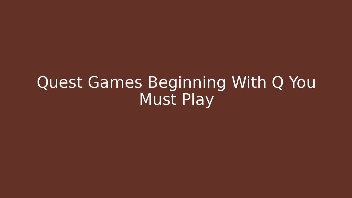 Quest Games Beginning With Q You Must Play