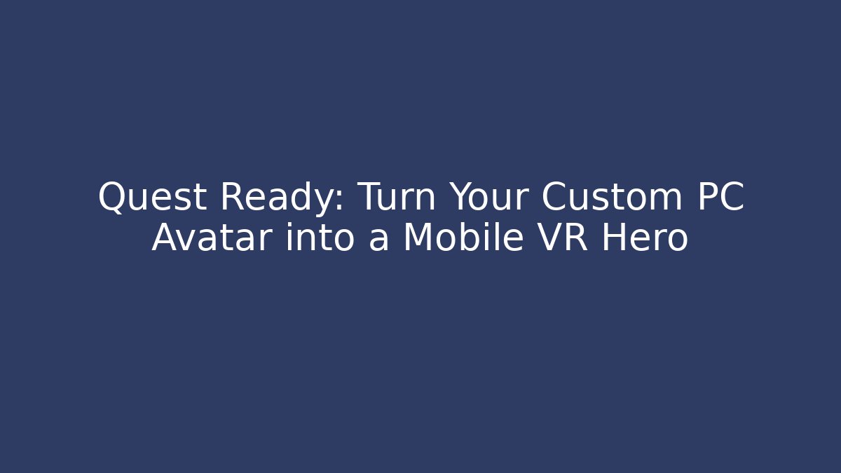 Quest Ready: Turn Your Custom PC Avatar into a Mobile VR Hero