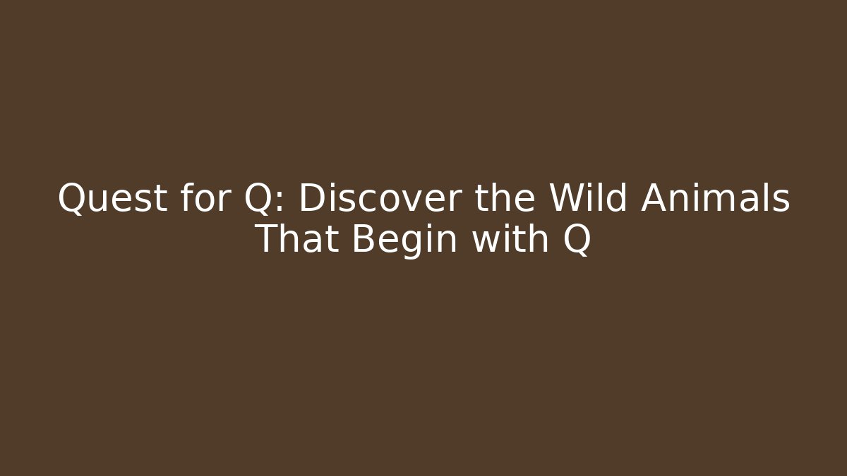 Quest for Q: Discover the Wild Animals That Begin with Q