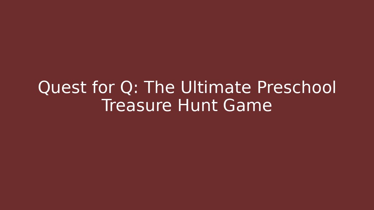 Quest for Q: The Ultimate Preschool Treasure Hunt Game