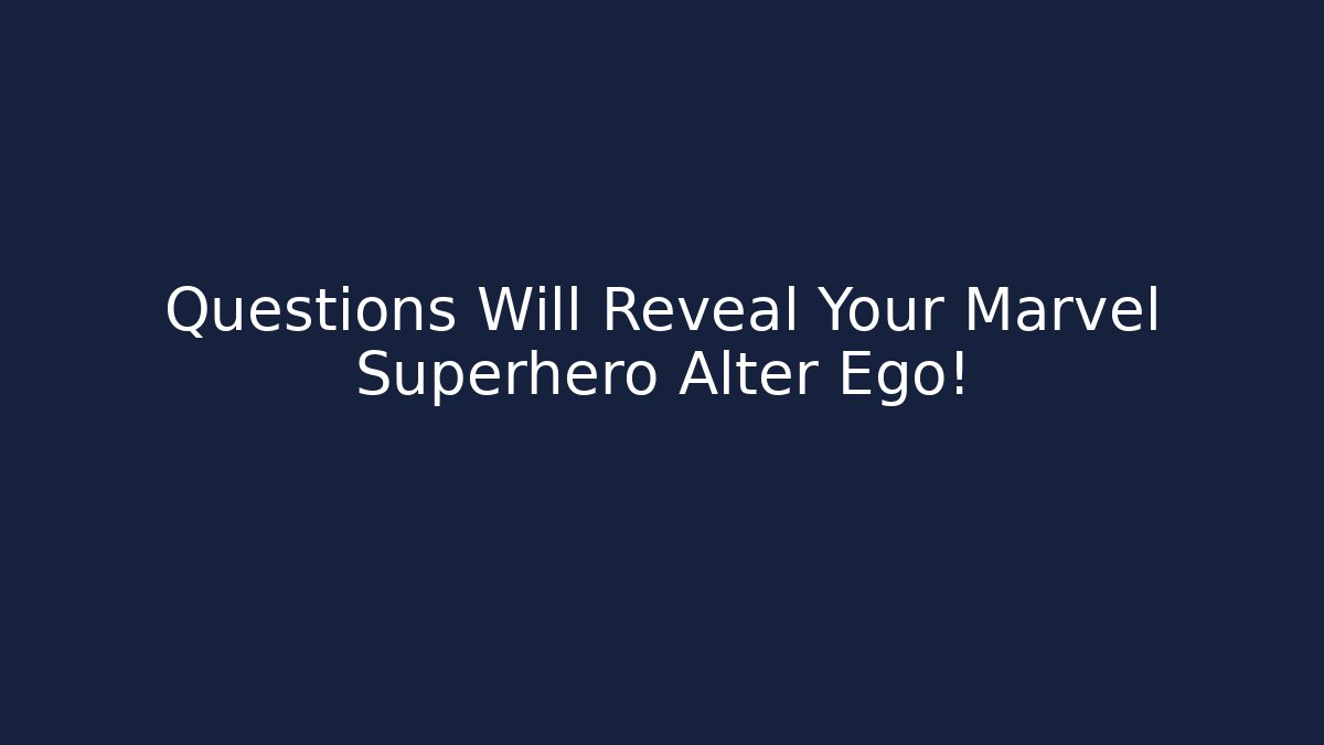 Questions Will Reveal Your Marvel Superhero Alter Ego!