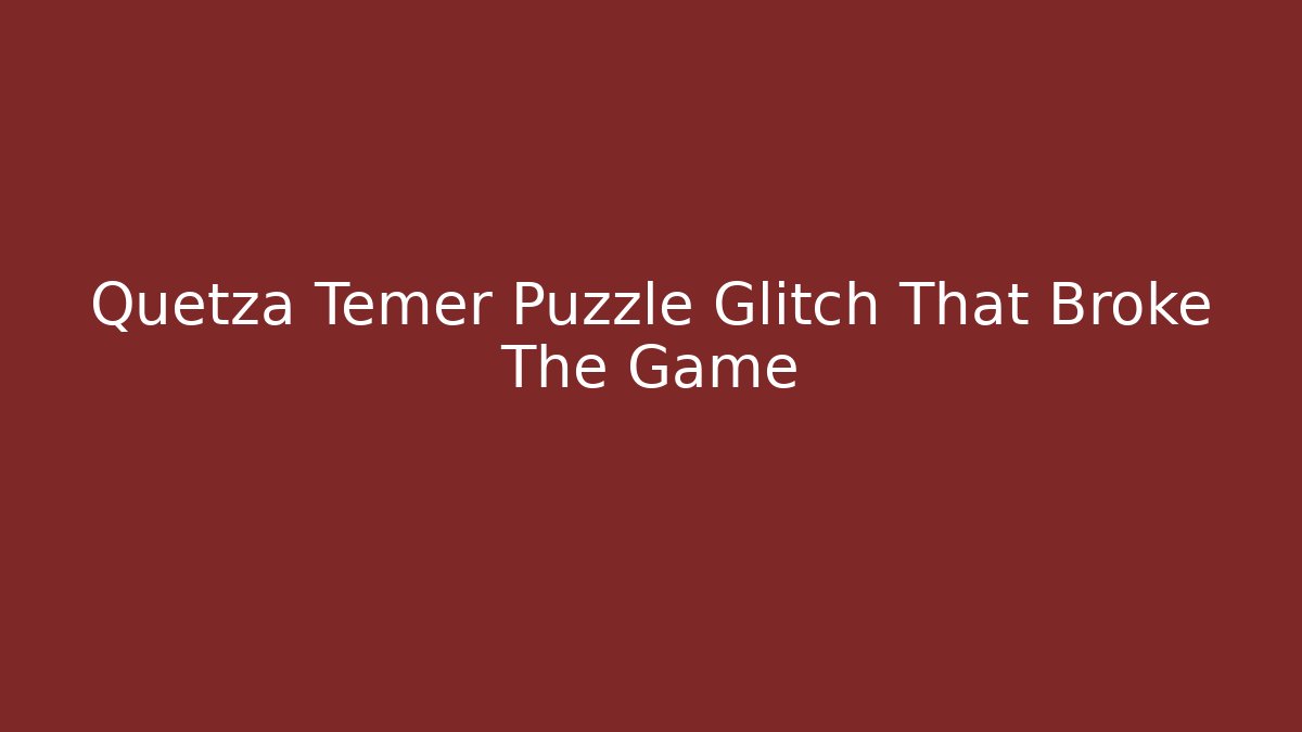 Quetza Temer Puzzle Glitch That Broke The Game - Critter Realm